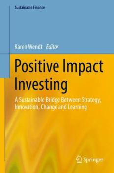 Hardcover Positive Impact Investing: A Sustainable Bridge Between Strategy, Innovation, Change and Learning Book