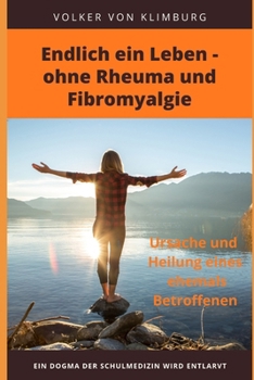 Paperback Endlich ein Leben - ohne Rheuma und Fibromyalgie: Ursache und Heilung eines ehemals Betroffenen [German] Book