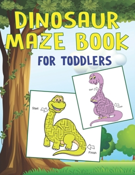 DINOSAUR MAZE BOOK FOR TODDLERS: A Fantastic Dinosaur Mazes Activity Book for Children, Gorgeous Gift For Boys, Girls, Toddlers & Preschoolers, A Brain challenge games for kids