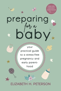 Preparing for a Baby: Your Practical Guide to a Stress-Free Pregnancy and Early Parenthood (Calm and Confident Parenthood: Pregnancy)