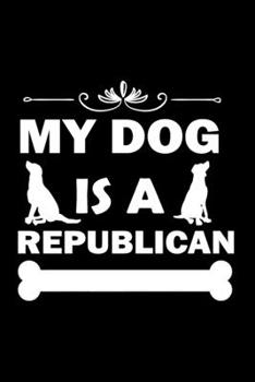 Paperback My Dog is a Republican: Journal Notebook Gag Gift for Dog and Puppy Lovers Book