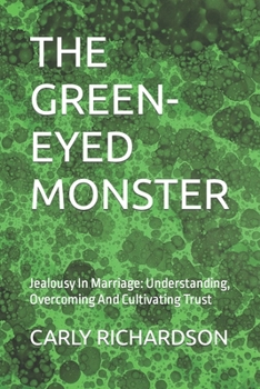 Paperback The Green-Eyed Monster: Jealousy In Marriage: Understanding, Overcoming And Cultivating Trust Book