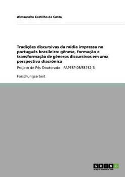 Tradi��es discursivas da m�dia impressa no portugu�s brasileiro: g�nese, forma��o e transforma��o de g�neros discursivos em uma perspectiva diacr�nica: Projeto de P�s-Doutorado - FAPESP 05/55152-3