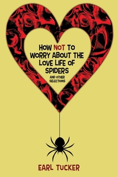 How Not to Worry About the Love Life of Spiders and Other Selections