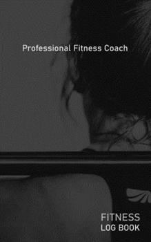 Professional Fitness Coach: Blank Daily Fitness Workout Log Book | Track Exercise Type, Sets, Reps, Weight, Cardio, Calories, Distance & Time | Space ... Warmup, Cooldown & Water Intake | Cover