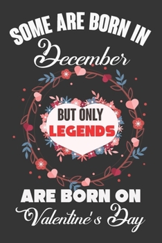 Paperback Some Are Born In December But Only Legends Are Born On Valentine's Day: Valentine Gift, Best Gift For Man And Women Who Are Born In December Book