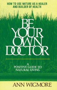 Paperback Be Your Own Doctor: A Positive Guide to Natural Living Book
