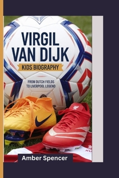 Paperback Virgil Van Dijk Kids Biography: From Dutch Fields to Liverpool Legend Book