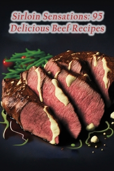 Paperback Sirloin Sensations: 95 Delicious Beef Recipes Book