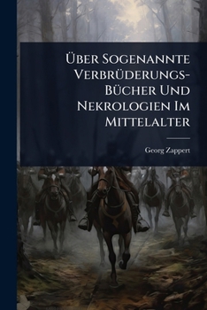 Ã ber Sogenannte VerbrÃ1/4derungs-BÃ1/4cher Und Nekrologien Im Mittelalter (German Edition)
