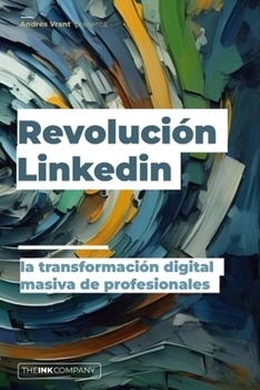Revolución Linkedin: la transformación digital masiva de profesionales (Spanish Edition)