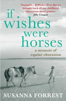 Paperback If Wishes Were Horses: A Memoir of Equine Obsession. Susanna Forrest Book