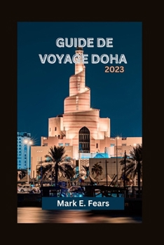 Paperback Guide de Voyage Doha 2023: À la découverte de Doha: votre guide ultime de la capitale du Qatar, des aventures, des plages, des joyaux cachés, des [French] Book