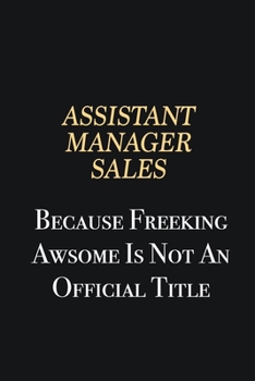 Paperback Assistant Manager Sales Because Freeking Awsome is not an official title: Writing careers journals and notebook. A way towards enhancement Book