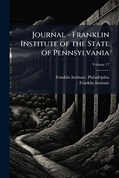Paperback Journal - Franklin Institute of the State of Pennsylvania; Volume 17 Book
