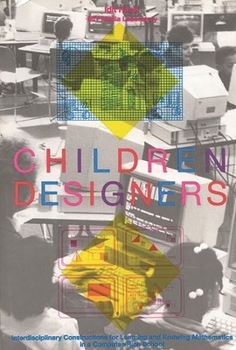 Paperback Children Designers: Interdisciplinary Constructions for Learning and Knowing Mathematics in a Computer-Rich School Book