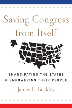 Hardcover Saving Congress from Itself: Emancipating the States and Empowering Their People Book