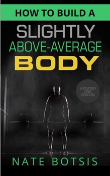 Paperback How to Build a Slightly Above-Average Body Book
