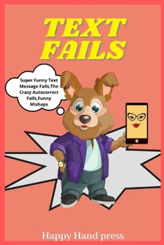 Paperback Text Fails: Super Funny Text Message Fails, The Crazy Autocorrect Fails, Funny Mishaps Book