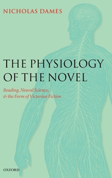 Hardcover The Physiology of the Novel: Reading, Neural Science, and the Form of Victorian Fiction Book
