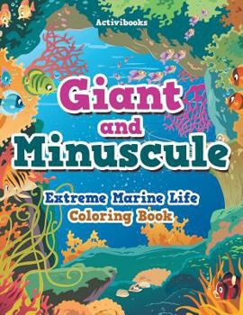 Paperback Giant and Minuscule: Extreme Marine Life Coloring Book