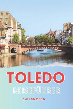 Toledo Reiseführer 2024: Entdecken Sie die Stadt der Sehenswürdigkeiten, Juwelen und lokalen Aromen zu einem günstigen Preis