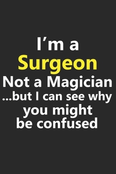I’m a Surgeon Not A Magician But I Can See Why You Might Be Confused: Funny Job Career Notebook Journal Lined Wide Ruled Paper Stylish Diary Planner 6x9 Inches 120 Pages Gift