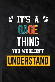 It's a Gage Thing You Wouldn't Understand: Blank Practical Personalized Gage Lined Notebook/ Journal For Favorite First Name, Inspirational Saying Unique Special Birthday Gift Idea Modern Plain Style