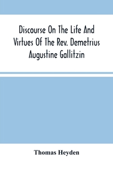 Paperback Discourse On The Life And Virtues Of The Rev. Demetrius Augustine Gallitzin, Late Pastor Of St. Michael'S Church, Loretto Book