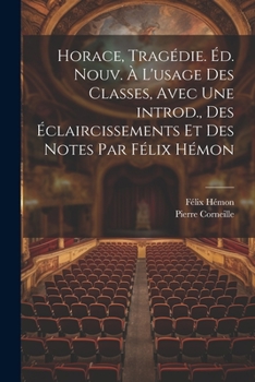 Paperback Horace, tragédie. Éd. nouv. à l'usage des classes, avec une introd., des éclaircissements et des notes par Félix Hémon [French] Book