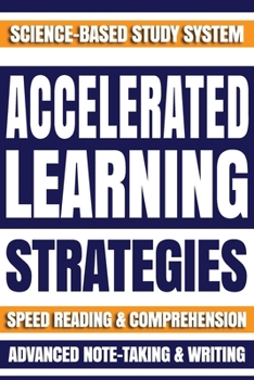 ACCELERATED LEARNING STRATEGIES: How to Improve Your Study Skills and Learn Anything Faster. Maximize Your Speed Reading and Comprehension. Smart Analysis & Information Synthesis