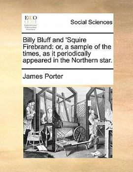 Paperback Billy Bluff and 'Squire Firebrand: Or, a Sample of the Times, as It Periodically Appeared in the Northern Star. Book