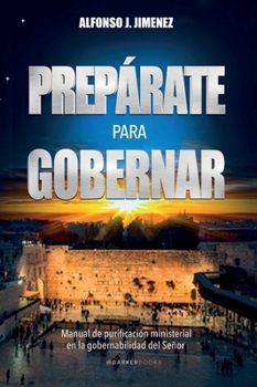 Prepárate para gobernar: Manual de purificación ministerial en la gobernabilidad del Señor (Spanish Edition)