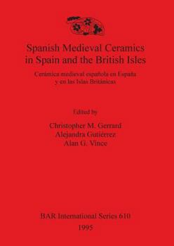 Spanish Medieval Ceramics in Spain and the British Isles =: Ceramica Medieval Espa~nola En Espa~na y Las Islas Britanicas (Bar British Series)