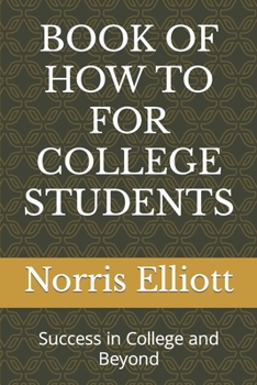 BOOK OF HOW TO FOR COLLEGE STUDENTS: Success in College and Beyond