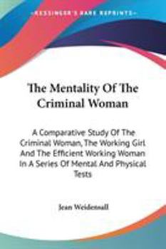The Mentality of the Criminal Woman; a Comparative Study of the Criminal Woman, the Working Girl, An