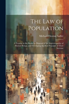 Paperback The Law of Population: A Treatise in Six Books, in Disproof of the Supersecundity of Human Beings, and Developing the Real Principle of Their Book