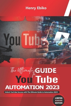 Paperback The Ultimate Guide To YouTube Automation 2023: Unlock YouTube Success with The Ultimate Guide to Automation 2023! faceless youtube automation Book