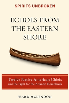 Echoes from the Eastern Shore: Twelve Native American Chiefs and the Fight for the Atlantic Homelands (Spirits Unbroken)