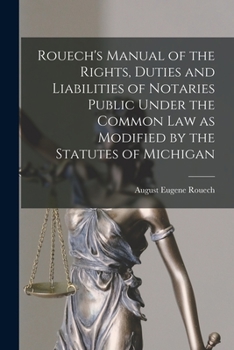 Paperback Rouech's Manual of the Rights, Duties and Liabilities of Notaries Public Under the Common Law as Modified by the Statutes of Michigan Book