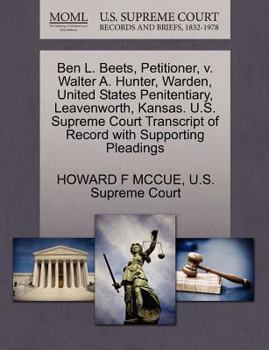 Paperback Ben L. Beets, Petitioner, V. Walter A. Hunter, Warden, United States Penitentiary, Leavenworth, Kansas. U.S. Supreme Court Transcript of Record with S Book