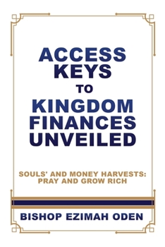 Paperback Access Keys to Kingdom Finances Unveiled: Souls' and Money Harvests: Pray and Grow Rich Book