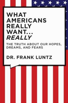 Hardcover What Americans Really Want... Really: The Truth about Our Hopes, Dreams, and Fears Book