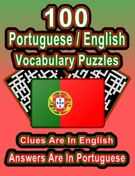 Paperback 100 Portuguese/English Vocabulary Puzzles: Learn Portuguese By Doing FUN Puzzles!, 100 8.5 x 11 Crossword Puzzles With Clues In English, Answers in Po Book