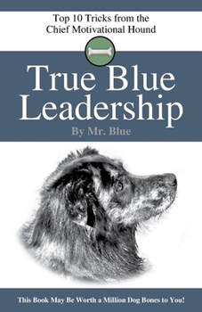 Paperback True Blue Leadership: Top 10 Tricks from the Chief Motivational Hound Book