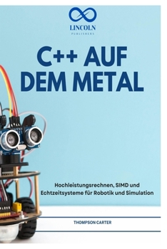 C++ AUF DEM METAL: Hochleistungsrechnen, SIMD und Echtzeitsysteme für Robotik und Simulation (German Edition)