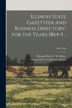 Illinois State Gazetteer and Business Directory, for the Years 1864-5 .. Volume 1864-1865