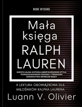 Mala ksiega Ralph Lauren: Nieoficjalna historia amerykanskiego stylu, ponadczasowego designu i trwalego dziedzictwa imperium mody