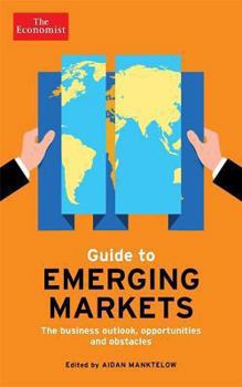 Paperback The Economist Guide to Emerging Markets: The Business Outlook, Opportunities and Obstacles Book