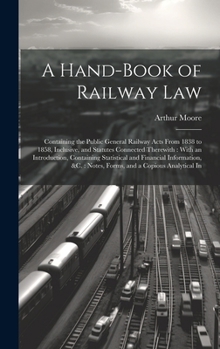 Hardcover A Hand-Book of Railway Law: Containing the Public General Railway Acts From 1838 to 1858, Inclusive, and Statutes Connected Therewith: With an Int Book